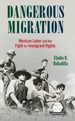 Dangerous Migration: Mexican Labor and the Fight for Immigrant Rights by Bobadilla, Eladio B.