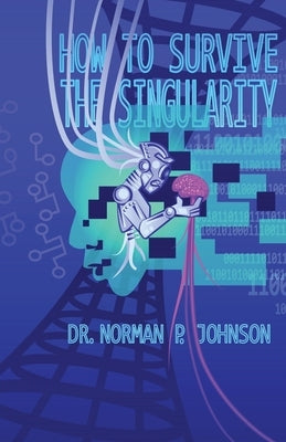 How to Survive the Singularity by Johnson, Norman P.