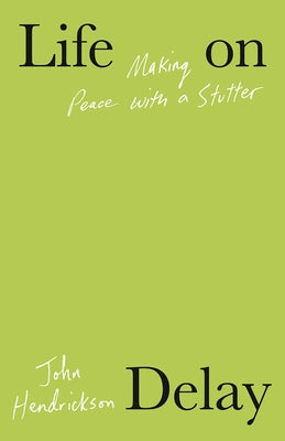 Life on Delay: Making Peace with a Stutter by Hendrickson, John