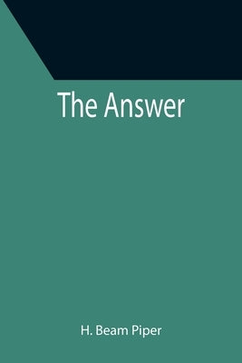 The Answer by Beam Piper, H.