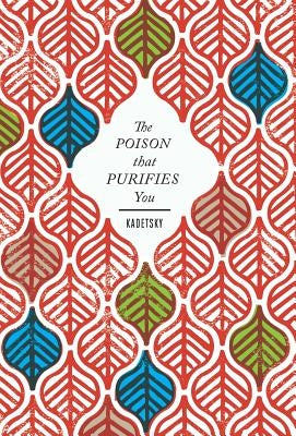 The Poison That Purifies You by Kadetsky, Elizabeth