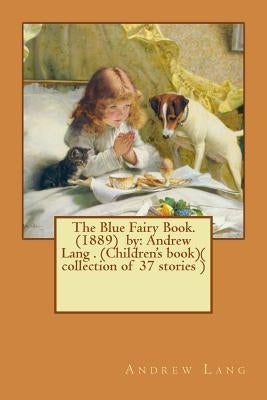 The Blue Fairy Book. (1889) by: Andrew Lang . (Children's book)( collection of 37 stories ) by Lang, Andrew