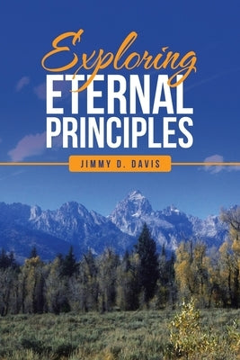 Exploring Eternal Principles by Davis, Jimmy D.