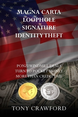 Magna Carta Loophole Signature Identity Theft: Ponzi Windmill deals turn to pocket money more than credit due by Crawford, Tony