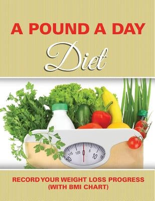 A Pound A Day Diet: Record Your Weight Loss Progress (with BMI Chart) by Speedy Publishing LLC