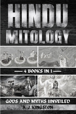 Hindu Mythology: Gods And Myths Unveiled by Kingston, A. J.