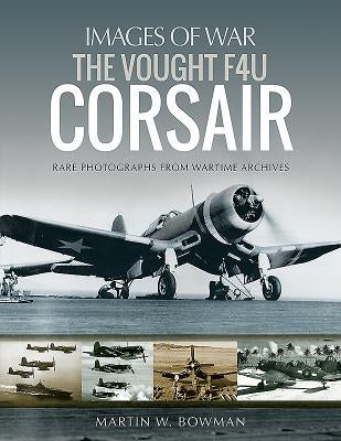 The Vought F4u Corsair by Bowman, Martin W.