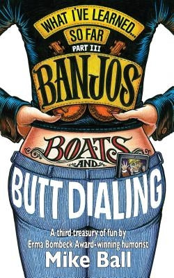 What I've Learned... So Far Part III: Banjos, Boats & Butt Dialing by Ball, Mike