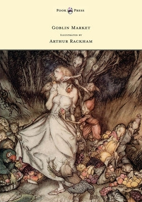 Goblin Market - Illustrated by Arthur Rackham by Rossetti, Christina Georgina