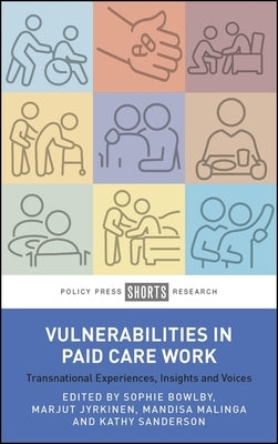 Vulnerabilities in Paid Care Work: Transnational Experiences, Insights and Voices by Bowlby, Sophie