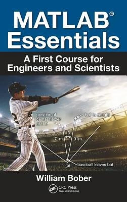 MATLAB(R) Essentials: A First Course for Engineers and Scientists by Bober, William