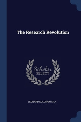 The Research Revolution by Silk, Leonard Solomon