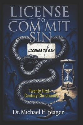 License to Commit Sin: Twenty First Century Christianity by Yeager, Michael H.