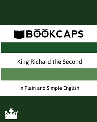 King Richard the Second In Plain and Simple English (A Modern Translation and the Original Version) by Shakespeare, William