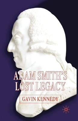 Adam Smith's Lost Legacy by Kennedy, G.