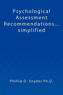 Psychological Assessment Recommendations...simplified by Snyder Ph. D., Phillip D.