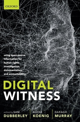 Digital Witness: Using Open Source Information for Human Rights Investigation, Documentation, and Accountability by Dubberley, Sam
