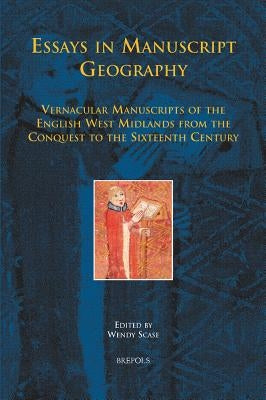 Essays in Manuscript Geography: Vernacular Manuscripts of the English West Midlands from the Conquest to the Sixteenth Century by Scase, Wendy