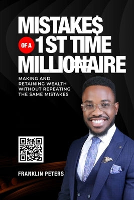 Mistakes of a 1st Time Millionaire: Making And Retaining Wealth Without Repeating The Same Mistakes by Peters, Franklin