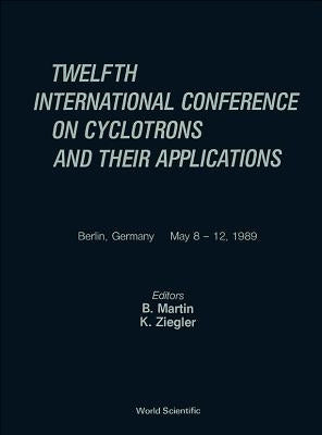 Cyclotrons and Their Applications - Twelfth International Conference by Martin, B.