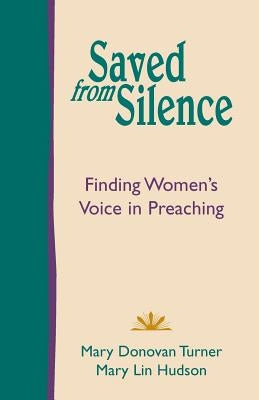 Saved from Silence: Finding Women's Voice in Preaching by Turner, Mary Donovan