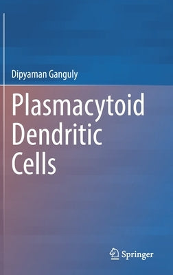 Plasmacytoid Dendritic Cells by Ganguly, Dipyaman