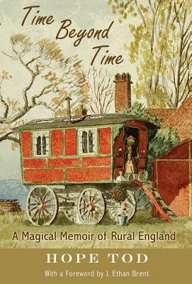 Time Beyond Time: A Magical Memoir of Rural England by Tod, Hope