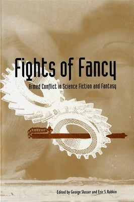 Fights of Fancy: Armed Conflict in Science Fiction and Fantasy by Slusser, George