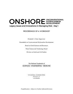Onshore Unconventional Hydrocarbon Development: Legacy Issues and Innovations in Managing Risk--Day 1: Proceedings of a Workshop by National Academies of Sciences Engineeri