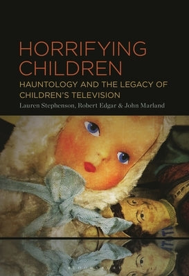 Horrifying Children: Hauntology and the Legacy of Children's Television by Stephenson, Lauren