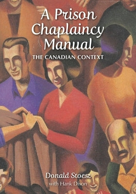A Prison Chaplaincy Manual: The Canadian Context by Stoesz, Donald