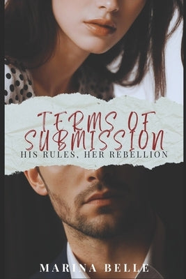 Terms of Submission: His Rules, Her Rebellion: A Dominant Billionaire Romance by Belle, Marina