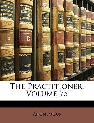 The Practitioner, Volume 75 by Anonymous