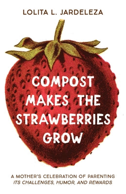 Compost Makes the Strawberries Grow by Jardeleza, Lolita L.