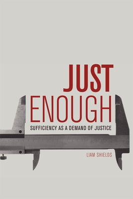 Just Enough: Sufficiency as a Demand of Justice by Shields, Liam