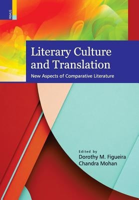 Literary Culture and Translation: New Aspects of Comparative Literature by Figueira, Dorothy M.