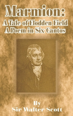Marmion: A Tale of Flodden Field, a Poem in Six Cantos by Scott, Walter