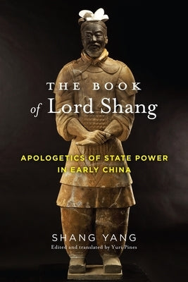 The Book of Lord Shang: Apologetics of State Power in Early China by Shang, Yang