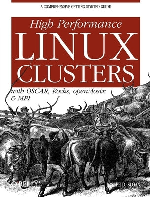 High Performance Linux Clusters: With OSCAR, Rocks, openMosix, and MPI by Sloan, Joseph