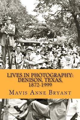 Lives in Photography: Denison, Texas, 1872-1999 by Bryant, Mavis Anne