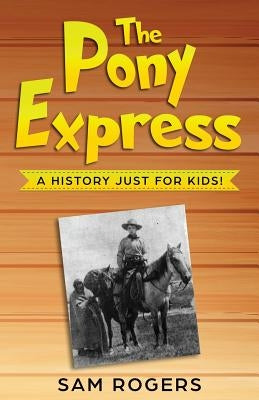 The Pony Express: A History Just for Kids! by Rogers, Sam