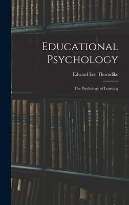 Educational Psychology: The Psychology of Learning by Thorndike, Edward Lee