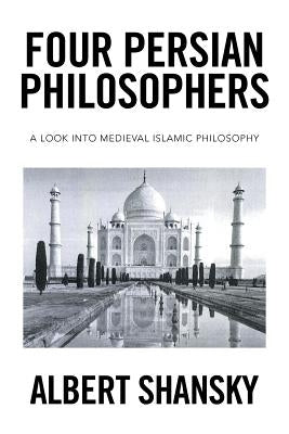 Four Persian Philosophers: A Look into Medieval Islamic Philosophy by Shansky, Albert