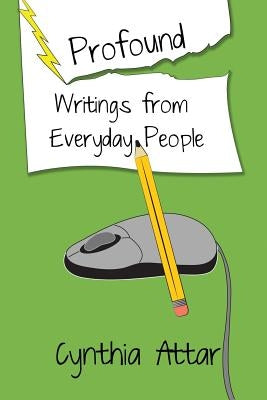 Profound Writings from Everyday People by Attar, Cynthia