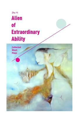 Alien of Extraordinary Ability: Collected Short Plays by Davies, Kim