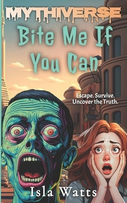 Bite Me If You Can: A Mythiverse Zombie Story by Watts, Isla