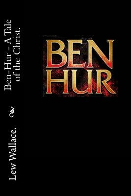 Ben Hur - A Tale of the Christ. by Wallace, Lew