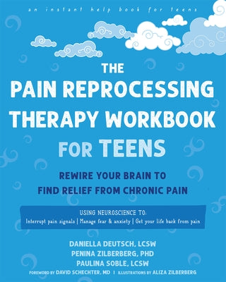 The Pain Reprocessing Therapy Workbook for Teens: Rewire Your Brain to Find Relief from Chronic Pain by Deutsch, Daniella