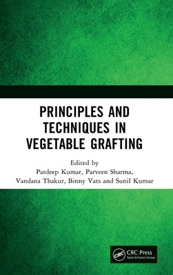 Principles and Techniques in Vegetable Grafting by Kumar, Pardeep