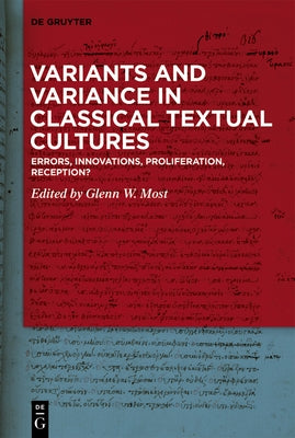 Variants and Variance in Classical Textual Cultures: Errors, Innovations, Proliferation, Reception? by Most, Glenn W.